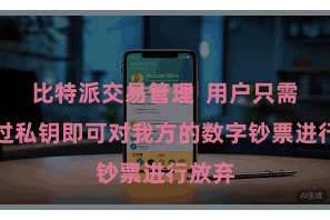 比特派交易管理 用户只需要通过私钥即可对我方的数字钞票进行放弃