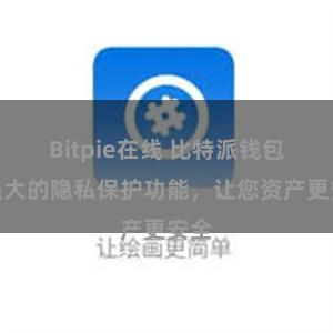 Bitpie在线 比特派钱包：强大的隐私保护功能，让您资产更安全