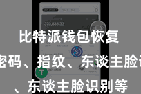 比特派钱包恢复  包括密码、指纹、东谈主脸识别等